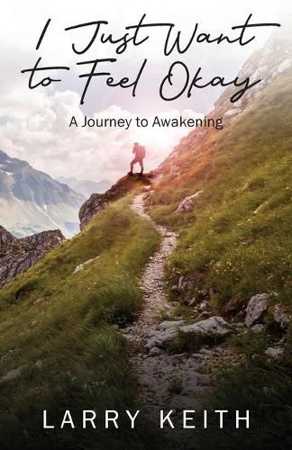 Cover image for I Just Want to Feel Okay: A Journey to Awakening