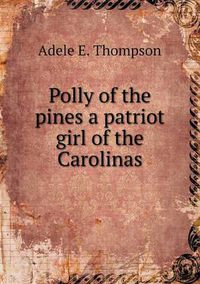 Cover image for Polly of the pines a patriot girl of the Carolinas