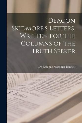 Cover image for Deacon Skidmore's Letters [microform], Written for the Columns of the Truth Seeker