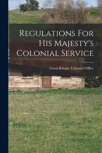 Cover image for Regulations For His Majesty's Colonial Service