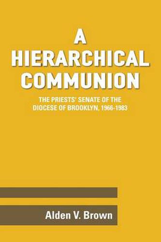 Cover image for A Hierarchical Communion: The Priests' Senate of the Diocese of Brooklyn, 1966-1983