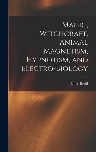 Cover image for Magic, Witchcraft, Animal Magnetism, Hypnotism, and Electro-Biology