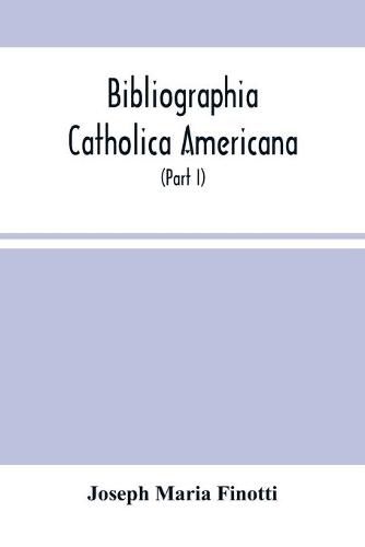 Cover image for Bibliographia Catholica Americana: A List Of Works Written By Catholic Authors, And Published In The United States (Part I) From 1784 To 1820 Inclusive