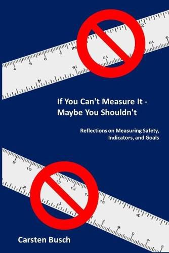 Cover image for If You Can't Measure It... Maybe You Shouldn't: Reflections on Measuring Safety, Indicators, and Goals