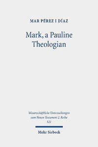 Cover image for Mark, a Pauline Theologian: A Re-reading of the Traditions of Jesus in the Light of Paul's Theology