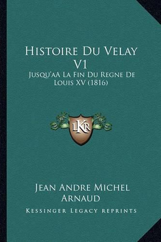 Cover image for Histoire Du Velay V1: Jusqu'aala Fin Du Regne de Louis XV (1816)