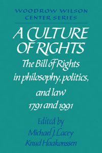 Cover image for A Culture of Rights: The Bill of Rights in Philosophy, Politics and Law 1791 and 1991