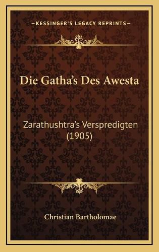 Cover image for Die Gatha's Des Awesta: Zarathushtra's Verspredigten (1905)