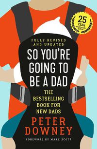 Cover image for So You're Going to Be a Dad: 25 Year Anniversary Edition