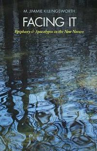 Cover image for Facing It: Epiphany and Apocalypse in the New Nature