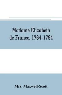 Cover image for Madame Elizabeth de France, 1764-1794