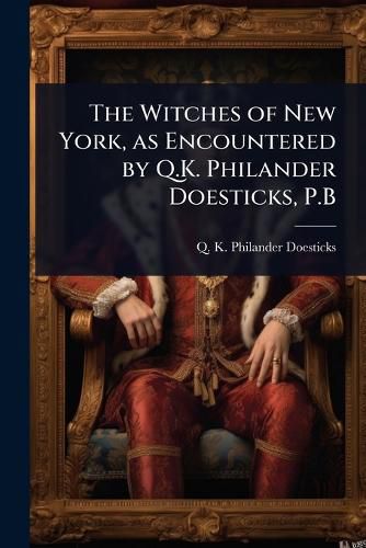 Cover image for The Witches of New York, as Encountered by Q.K. Philander Doesticks, P.B