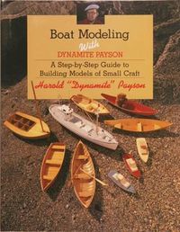 Cover image for Boat Modeling with Dynamite Payson: A Step-By-Step Guide to Building Models of Small Craft