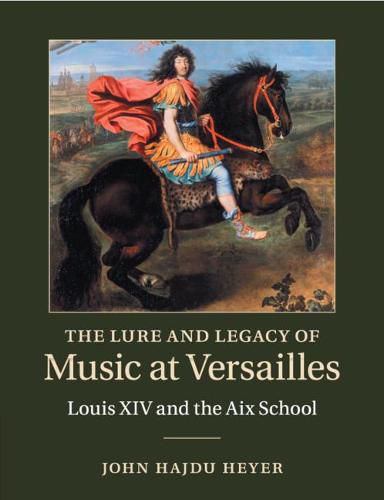 Cover image for The Lure and Legacy of Music at Versailles: Louis XIV and the Aix School