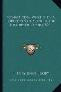 Cover image for Monasticism, What Is It? a Forgotten Chapter in the History of Labor (1898)