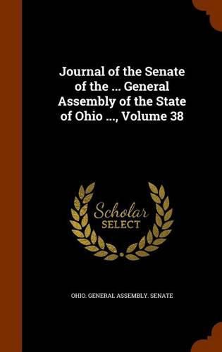 Cover image for Journal of the Senate of the ... General Assembly of the State of Ohio ..., Volume 38