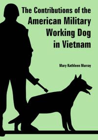 Cover image for The Contributions of the American Military Working Dog in Vietnam