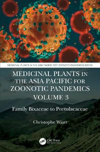 Cover image for Medicinal Plants in the Asia Pacific for Zoonotic Pandemics, Volume 3: Family Bixaceae to Portulacaceae