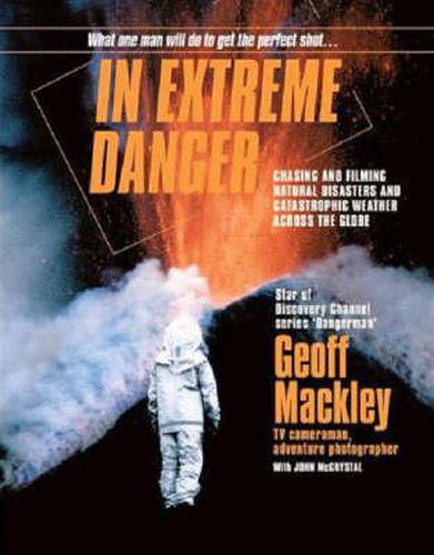 Cover image for In Extreme Danger: Chasing and Filming Natural Disasters and Catastrophic Weather Around the Globe