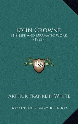 John Crowne: His Life and Dramatic Work (1922)