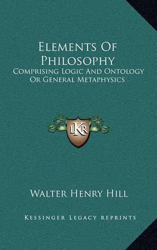 Elements of Philosophy: Comprising Logic and Ontology or General Metaphysics