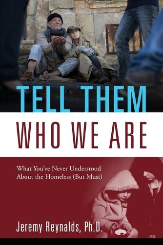 Cover image for Tell Them Who We Are: What You've Never Understood About the Homeless (But Must)