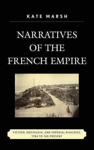 Cover image for Narratives of the French Empire: Fiction, Nostalgia, and Imperial Rivalries, 1784 to the Present