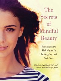 Cover image for The Secrets of Mindful Beauty: Revolutionary Techniques in Anti-Aging and Self-Care