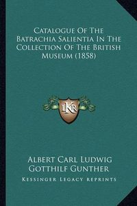 Cover image for Catalogue of the Batrachia Salientia in the Collection of the British Museum (1858)