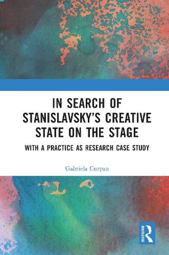 Cover image for In Search of Stanislavsky's Creative State on the Stage: With a Practice as Research Case Study