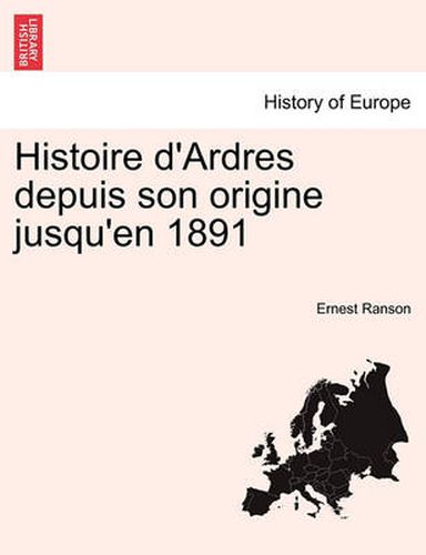 Cover image for Histoire d'Ardres depuis son origine jusqu'en 1891