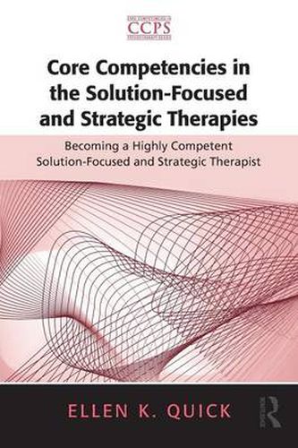 Cover image for Core Competencies in the Solution-Focused and Strategic Therapies: Becoming a Highly Competent Solution-Focused and Strategic Therapist