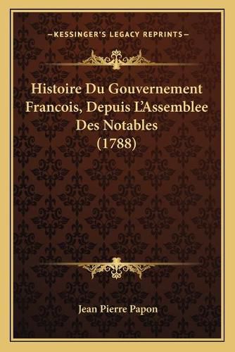 Histoire Du Gouvernement Francois, Depuis L'Assemblee Des Notables (1788)