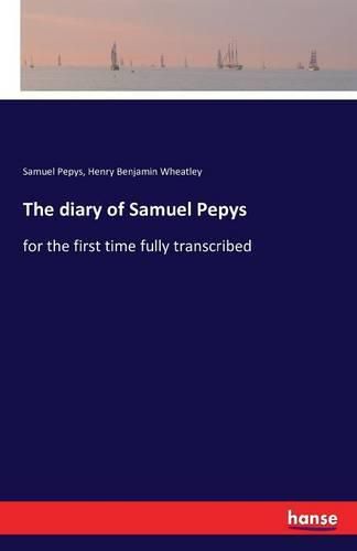 The diary of Samuel Pepys: for the first time fully transcribed