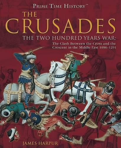 The Crusades: The Two Hundred Years War: The Clash Between the Cross and the Crescent in the Middle East, 1096-1291