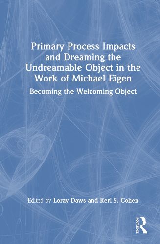 Primary Process Impacts and Dreaming the Undreamable Object in the Work of Michael Eigen