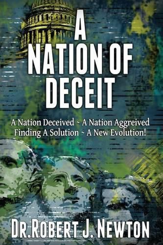 A Nation of Deceit: A Nation Deceived A Nation Aggrieved Finding A Solution A New Evolution!