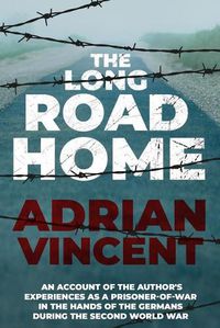 Cover image for The Long Road Home: An account of the author's experiences as a prisoner-of-war in the hands of the Germans during the Second World War