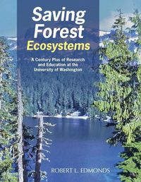 Cover image for Saving Forest Ecosystems: A Century Plus of Research and Education at the University of Washington