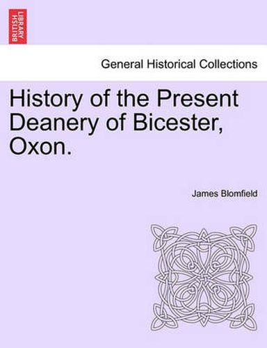 Cover image for History of the Present Deanery of Bicester, Oxon.