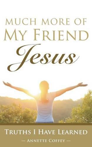 Cover image for Much More of My Friend Jesus: Truths I Have Learned