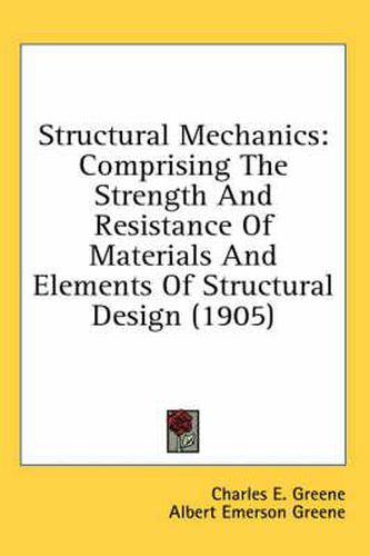 Cover image for Structural Mechanics: Comprising the Strength and Resistance of Materials and Elements of Structural Design (1905)