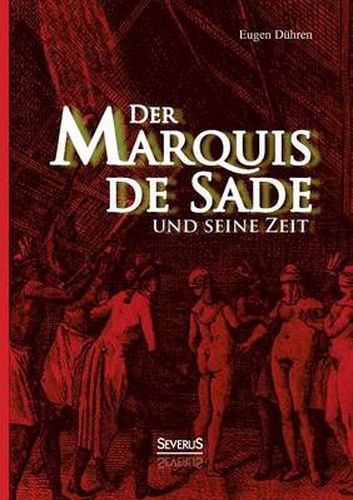 Cover image for Der Marquis de Sade und seine Zeit: Ein Beitrag zur Kultur- und Sittengeschichte des 18. Jahrhunderts. Mit besonderer Beziehung auf die Lehre von der Psychopathia Sexualis