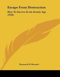 Cover image for Escape from Destruction: How to Survive in an Atomic Age (1956