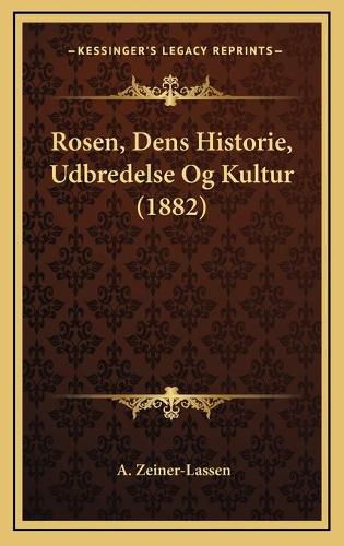 Cover image for Rosen, Dens Historie, Udbredelse Og Kultur (1882)