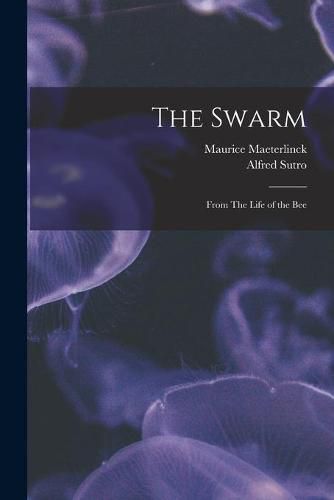 The Swarm: From The Life of the Bee