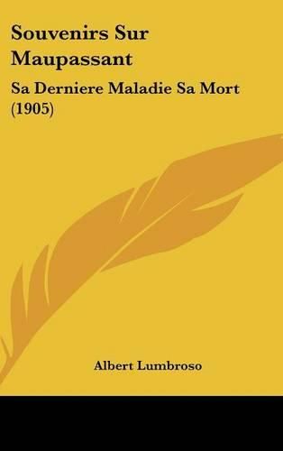 Souvenirs Sur Maupassant: Sa Derniere Maladie Sa Mort (1905)