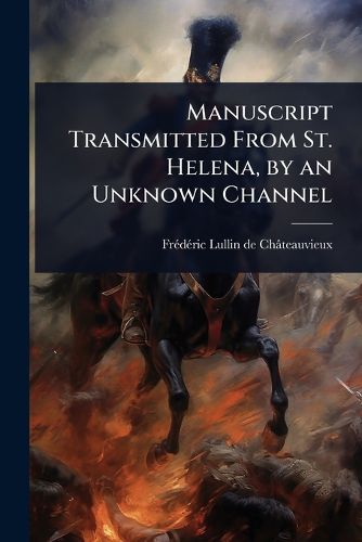 Cover image for Manuscript Transmitted From St. Helena, by an Unknown Channel