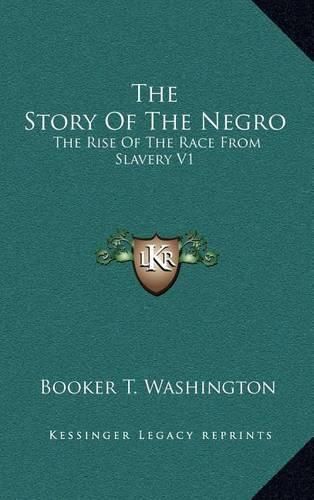 Cover image for The Story of the Negro: The Rise of the Race from Slavery V1