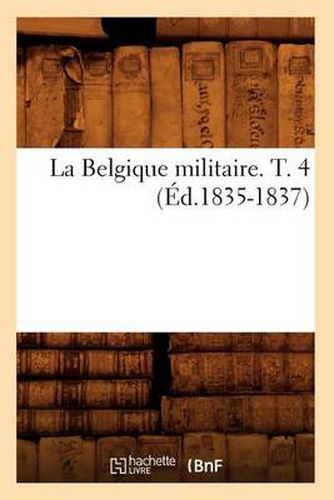 Cover image for La Belgique Militaire. T. 4 (Ed.1835-1837)